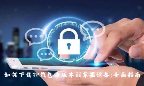 如何下载TP钱包老版本到苹果设备:全面指南