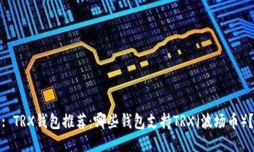 : TRX钱包推荐:哪些钱包支持TRX(波场币)?
