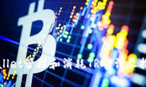 如何使用tpWallet管理和消耗TRX:详尽指南及实践技巧