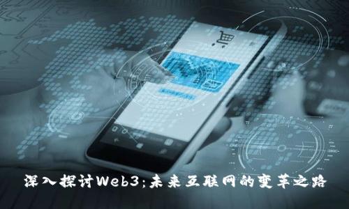 深入探讨Web3:未来互联网的变革之路