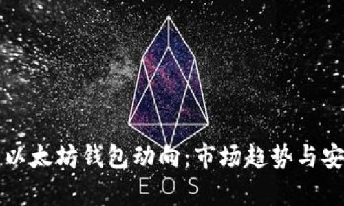 深入解析以太坊钱包动向:市场趋势与安全性分析