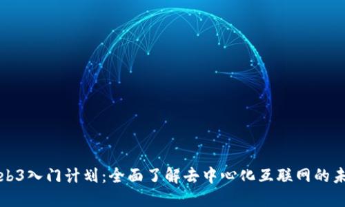 Web3入门计划:全面了解去中心化互联网的未来