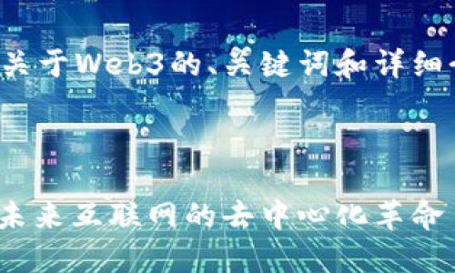 以下是一个关于Web3的、关键词和详细介绍的框架。
和关键词
探讨Web3:未来互联网的去中心化革命