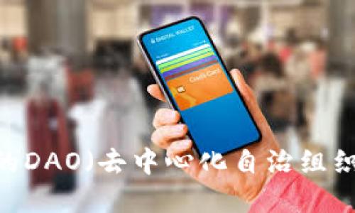 探讨Web3时代的DAO(去中心化自治组织)及其代币经济