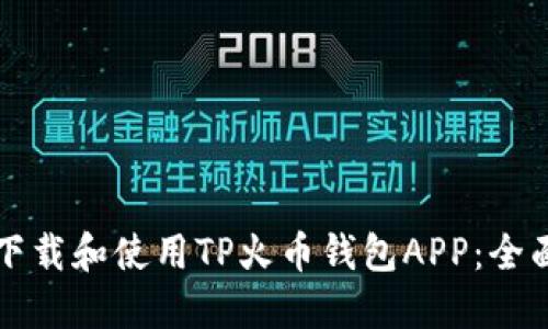 如何下载和使用TP火币钱包APP:全面指南