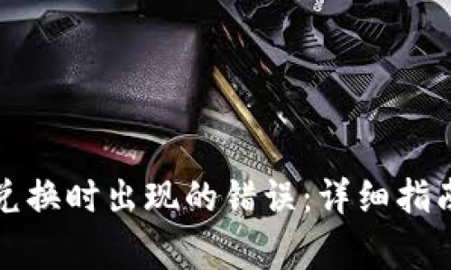 如何解决TP钱包兑换时出现的错误:详细指南与常见问题解答