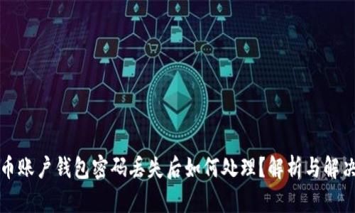 比特币账户钱包密码丢失后如何处理？解析与解决方案