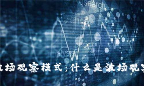 : 深入解析TP钱包波场观察模式：什么是波场观察模式及其应用意义